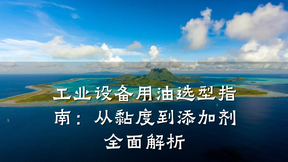 工业设备用油选型指南：从黏度到添加剂全面解析