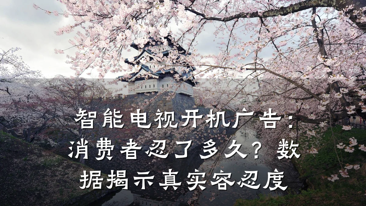智能电视开机广告：消费者忍了多久？数据揭示真实容忍度