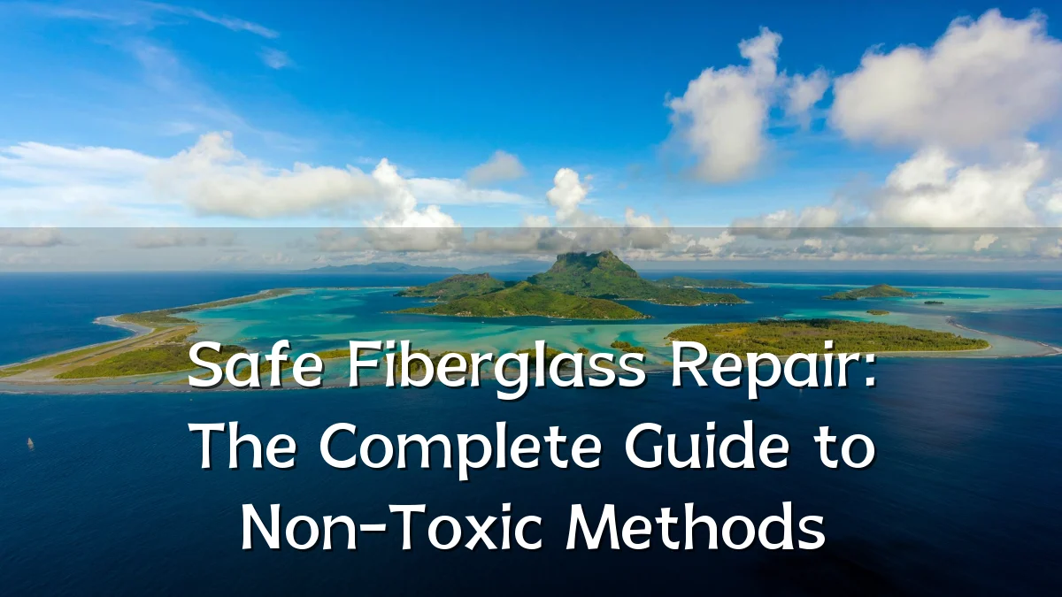 Safe Fiberglass Repair: The Complete Guide to Non-Toxic Methods