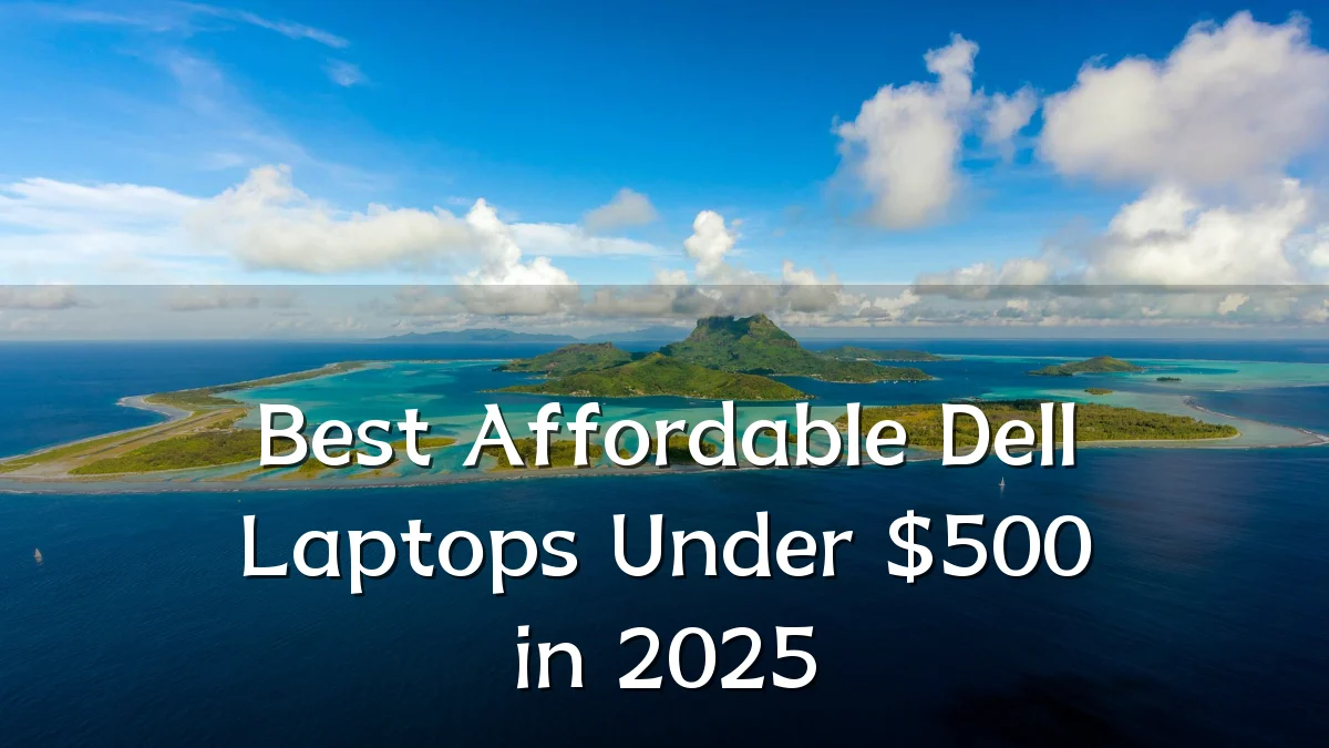 Best Affordable Dell Laptops Under $500 in 2025