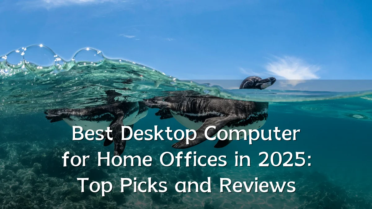 Best Desktop Computer for Home Offices in 2025: Top Picks and Reviews