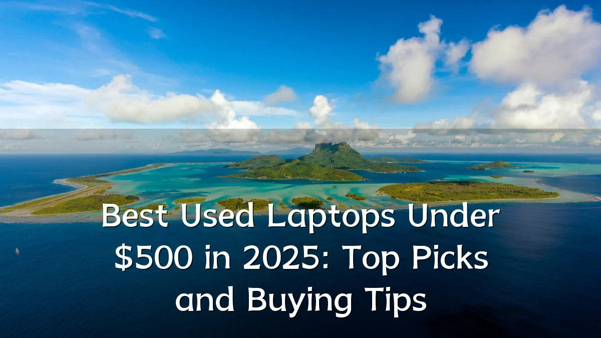 Best Used Laptops Under $500 in 2025: Top Picks and Buying Tips