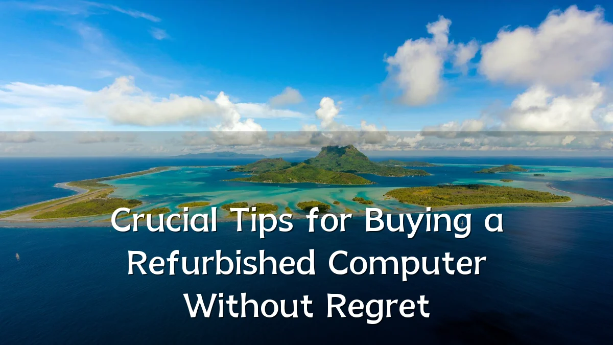 Crucial Tips for Buying a Refurbished Computer Without Regret