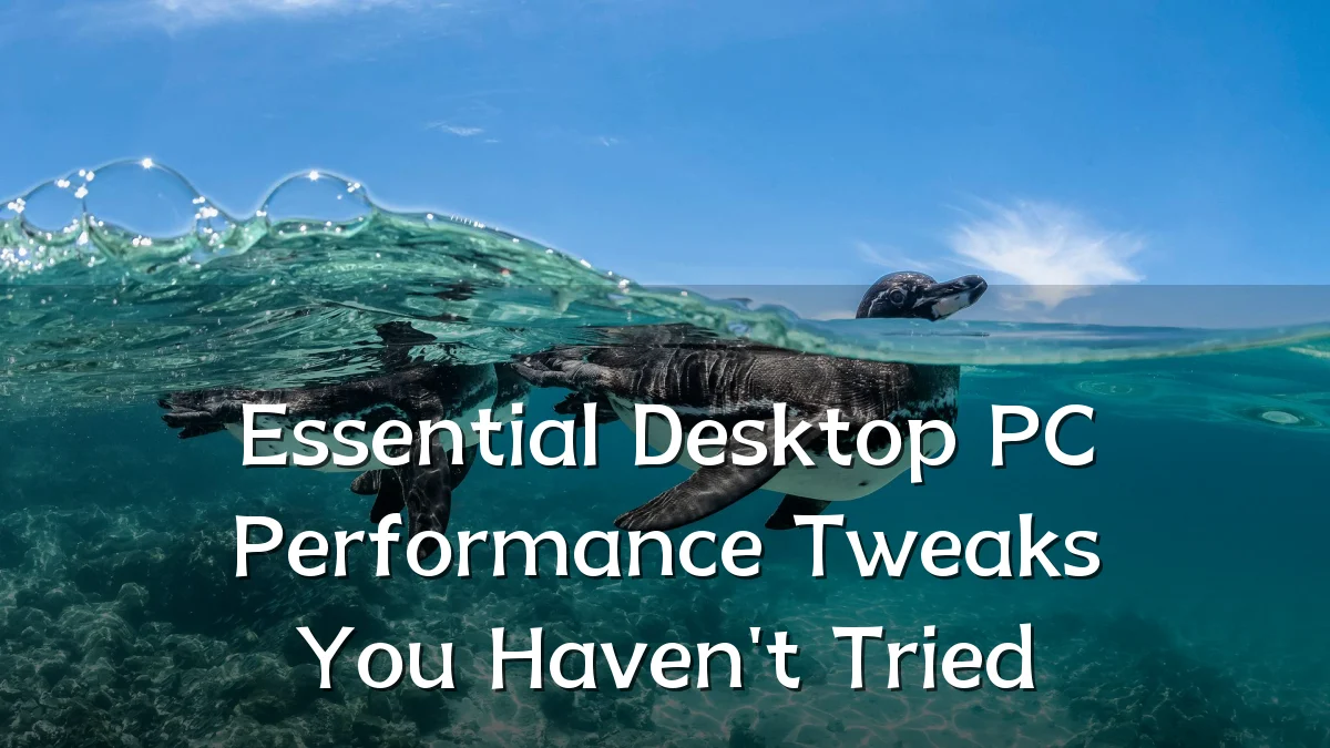 Essential Desktop PC Performance Tweaks You Haven't Tried