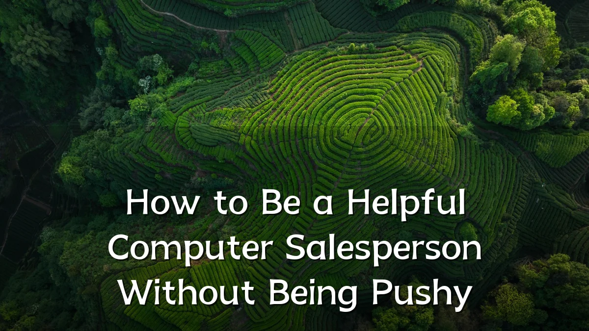 How to Be a Helpful Computer Salesperson Without Being Pushy