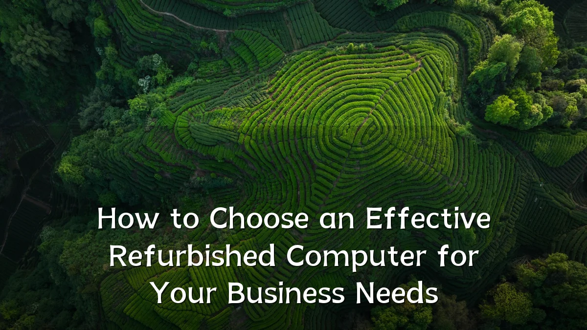 How to Choose an Effective Refurbished Computer for Your Business Needs