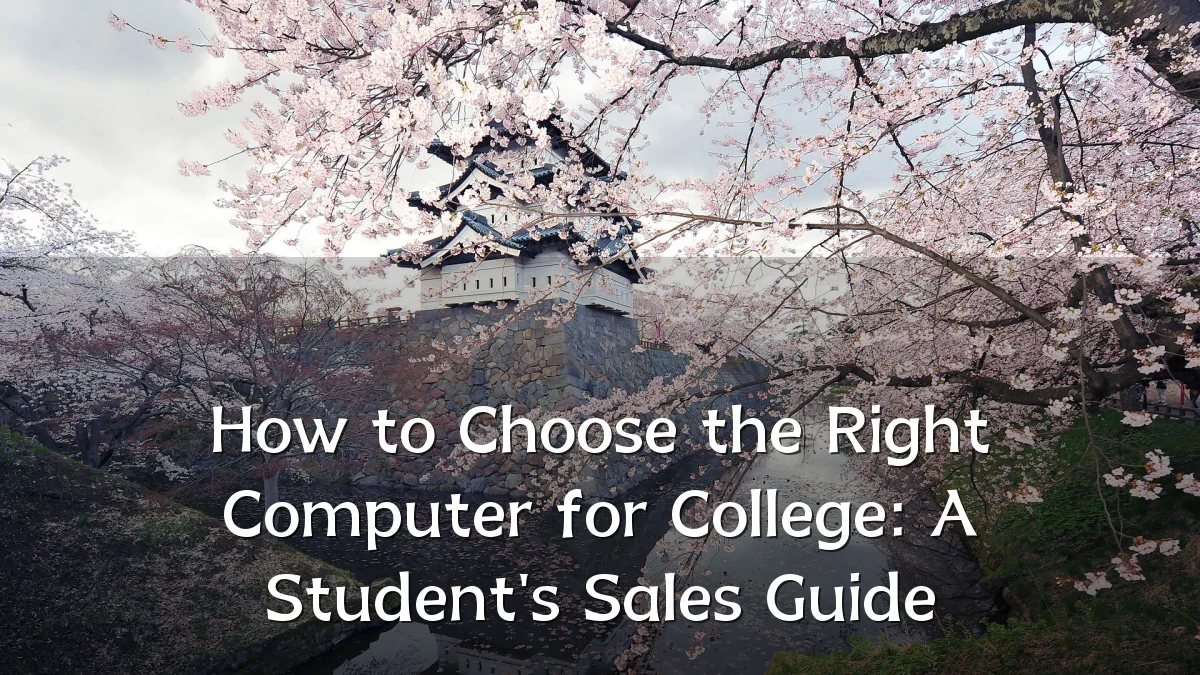 How to Choose the Right Computer for College: A Student's Sales Guide