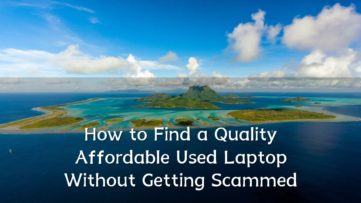 How to Find a Quality Affordable Used Laptop Without Getting Scammed