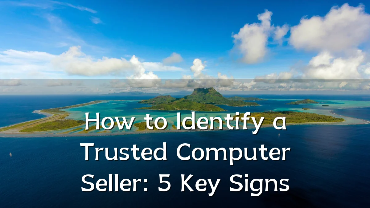 How to Identify a Trusted Computer Seller: 5 Key Signs