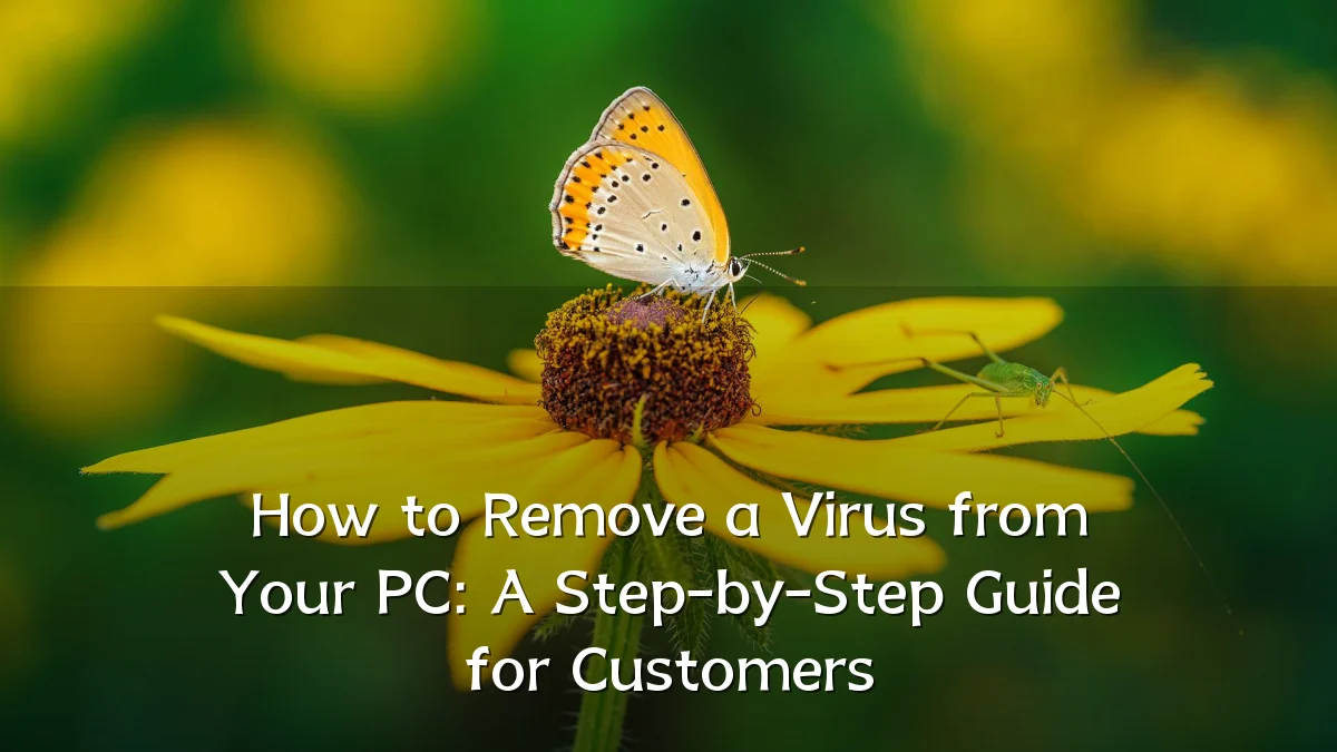 How to Remove a Virus from Your PC: A Step-by-Step Guide for Customers