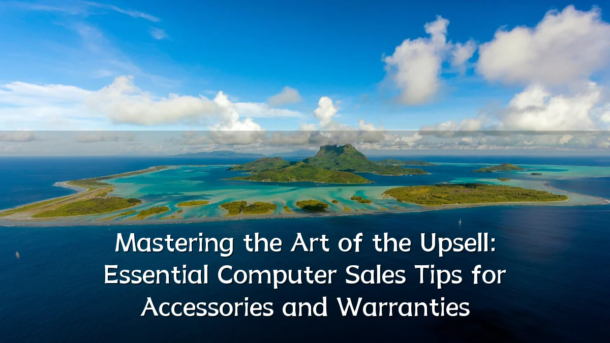 Mastering the Art of the Upsell: Essential Computer Sales Tips for Accessories and Warranties