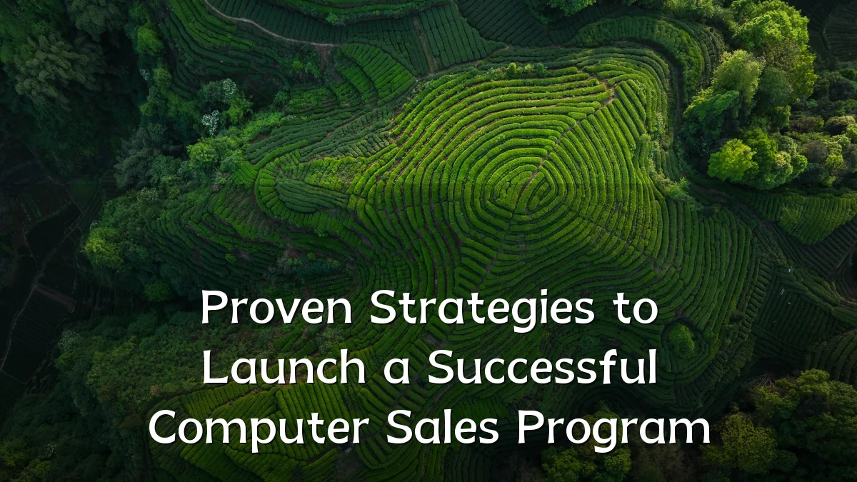 Proven Strategies to Launch a Successful Computer Sales Program