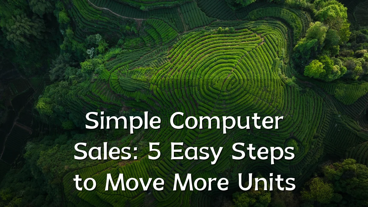Simple Computer Sales: 5 Easy Steps to Move More Units