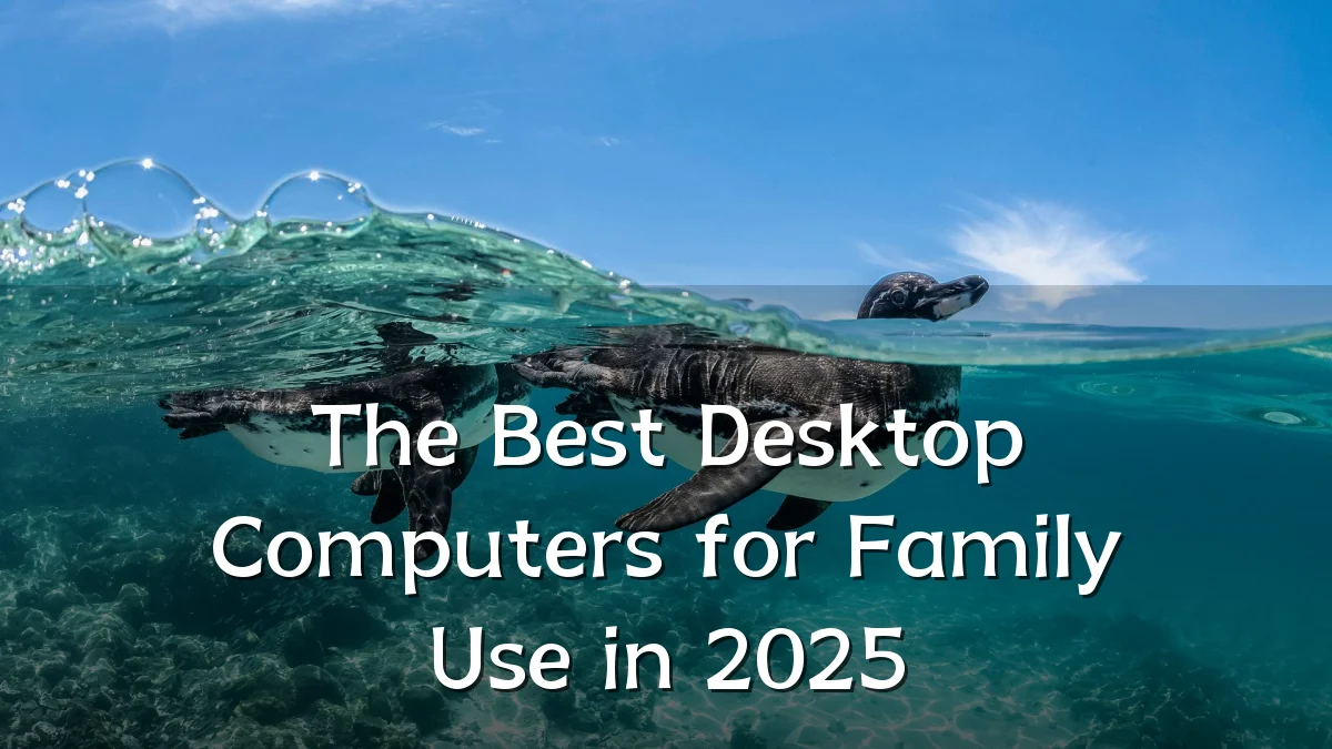 The Best Desktop Computers for Family Use in 2025