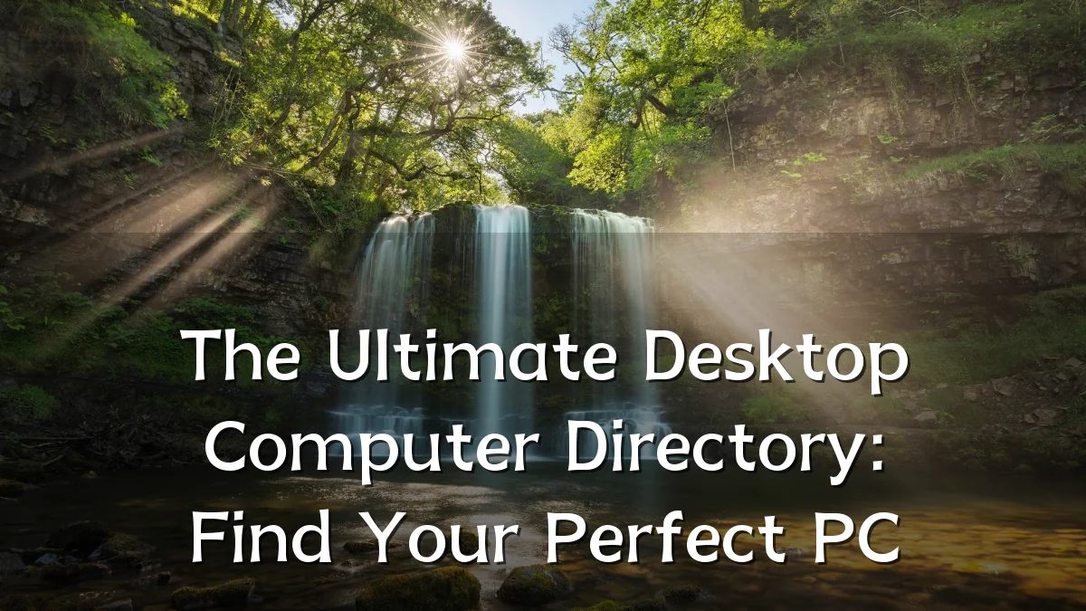 The Ultimate Desktop Computer Directory: Find Your Perfect PC