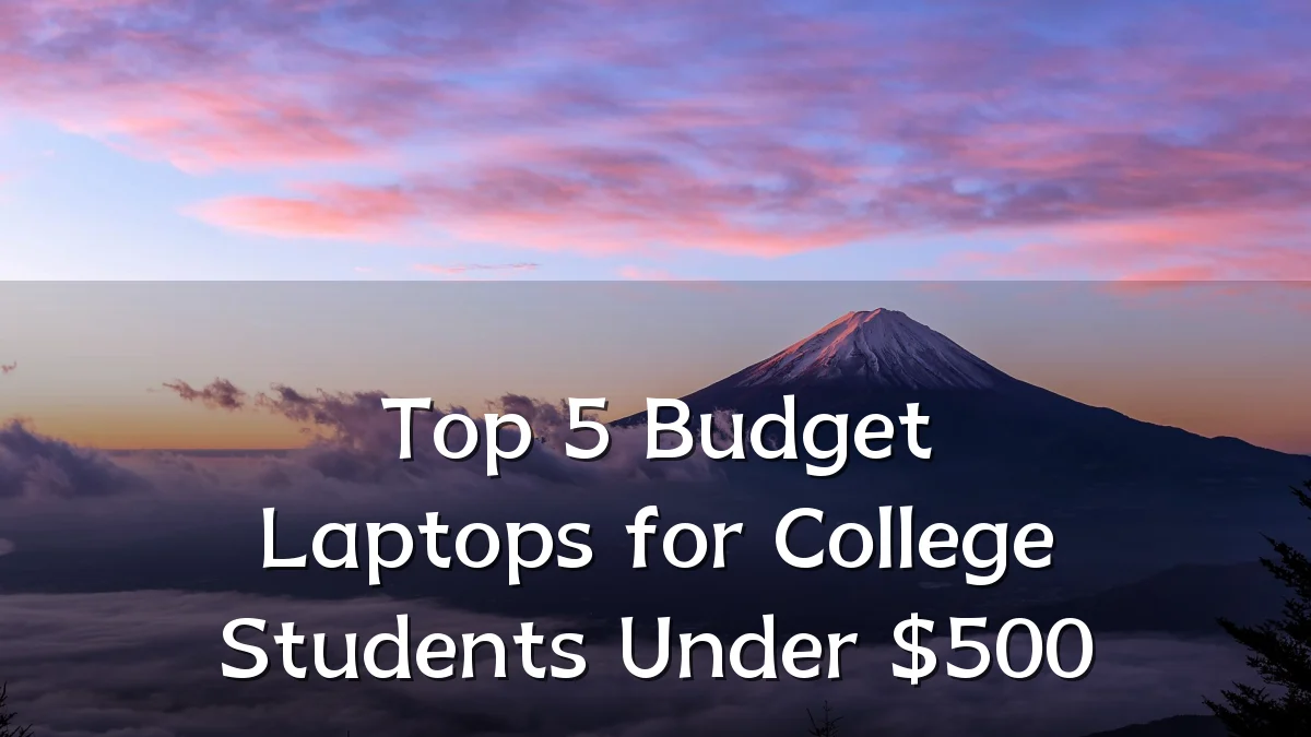 Top 5 Budget Laptops for College Students Under $500