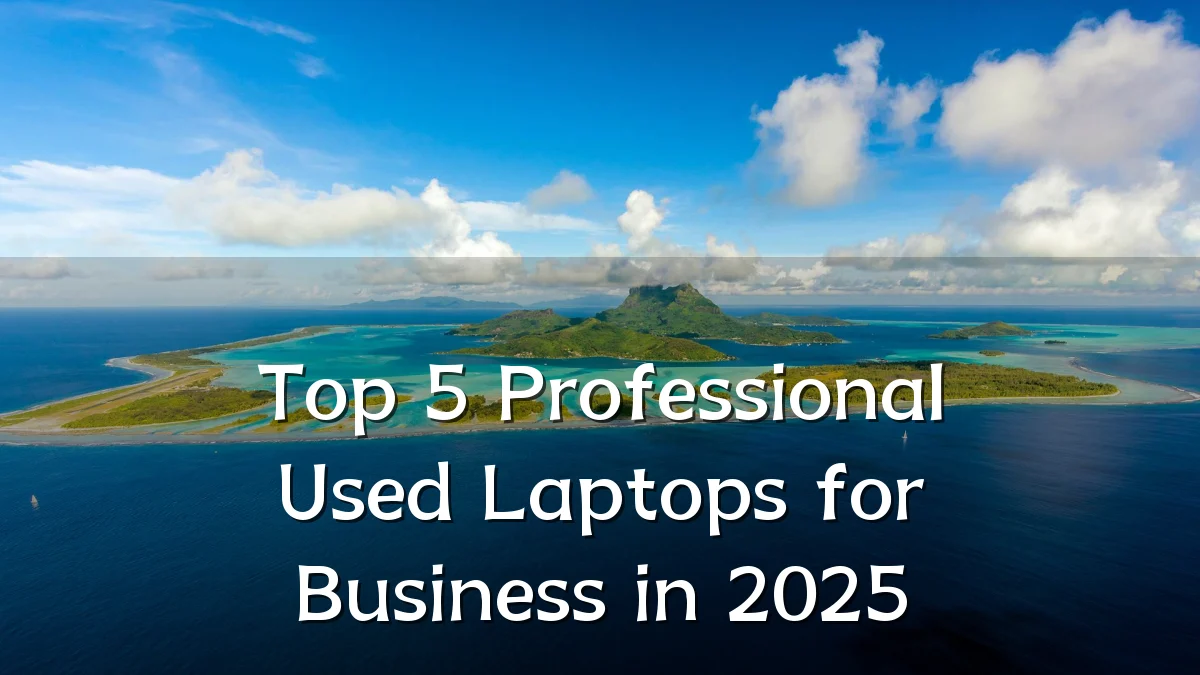 Top 5 Professional Used Laptops for Business in 2025