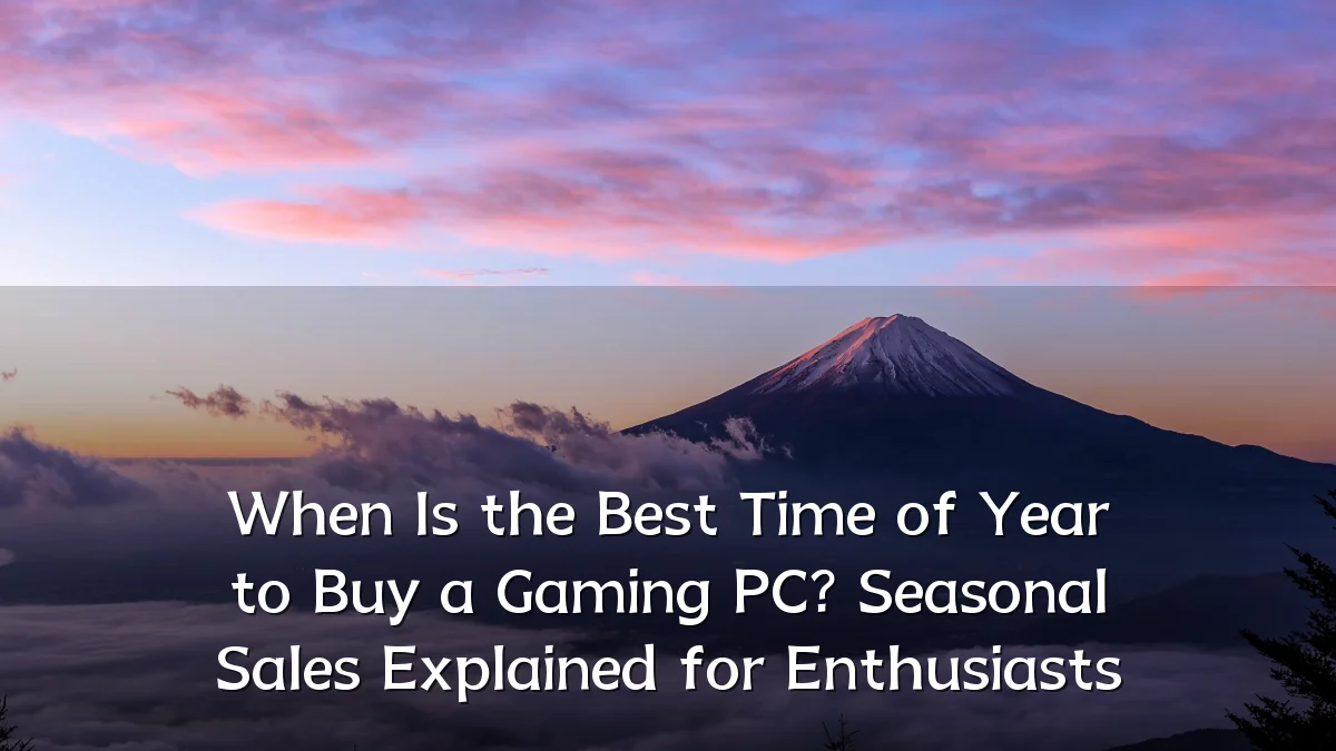 When Is the Best Time of Year to Buy a Gaming PC? Seasonal Sales Explained for Enthusiasts