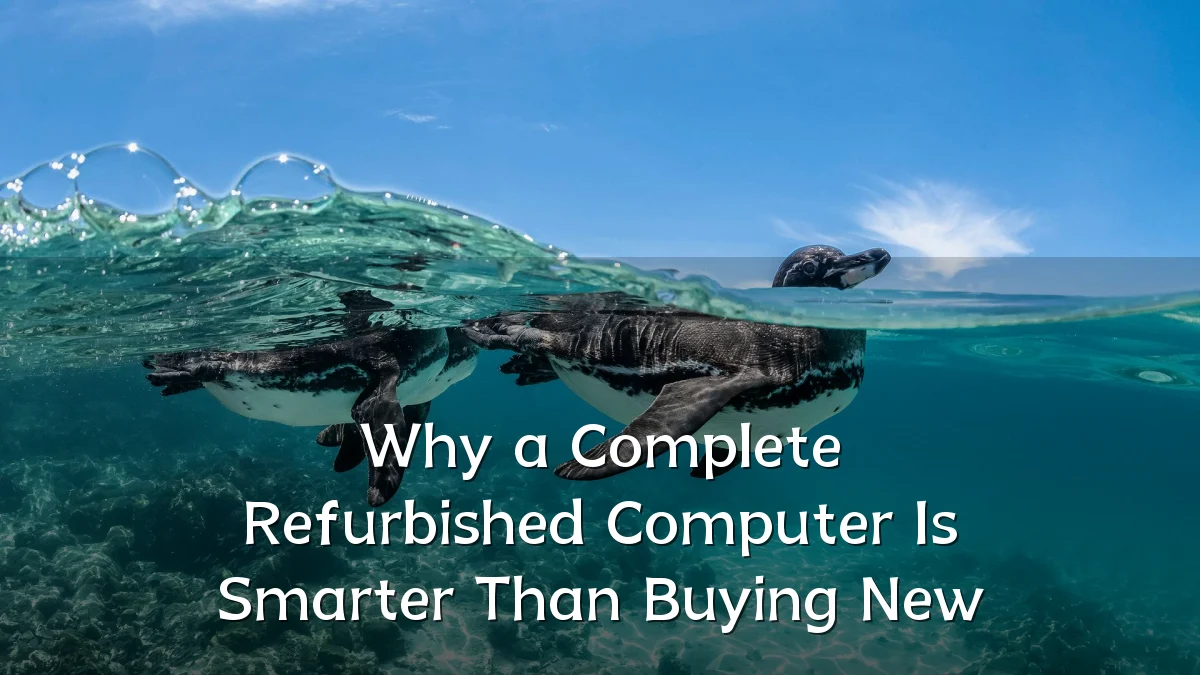 Why a Complete Refurbished Computer Is Smarter Than Buying New
