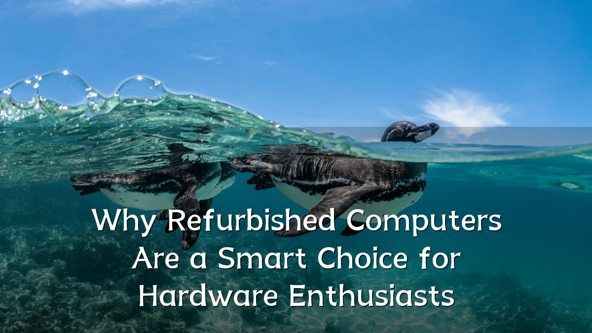 Why Refurbished Computers Are a Smart Choice for Hardware Enthusiasts