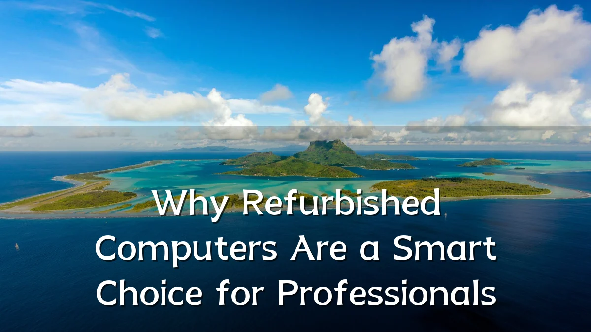 Why Refurbished Computers Are a Smart Choice for Professionals