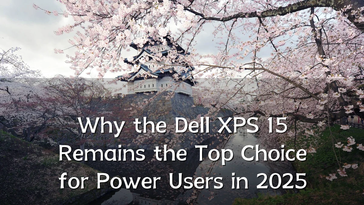 Why the Dell XPS 15 Remains the Top Choice for Power Users in 2025