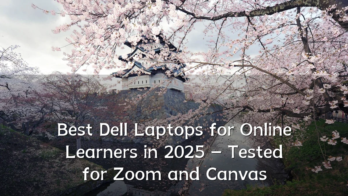 Best Dell Laptops for Online Learners in 2025 – Tested for Zoom and Canvas