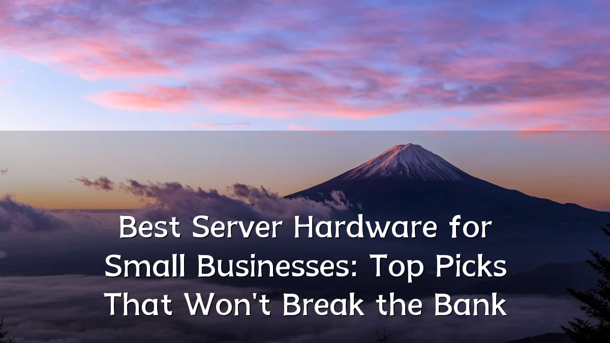 Best Server Hardware for Small Businesses: Top Picks That Won't Break the Bank