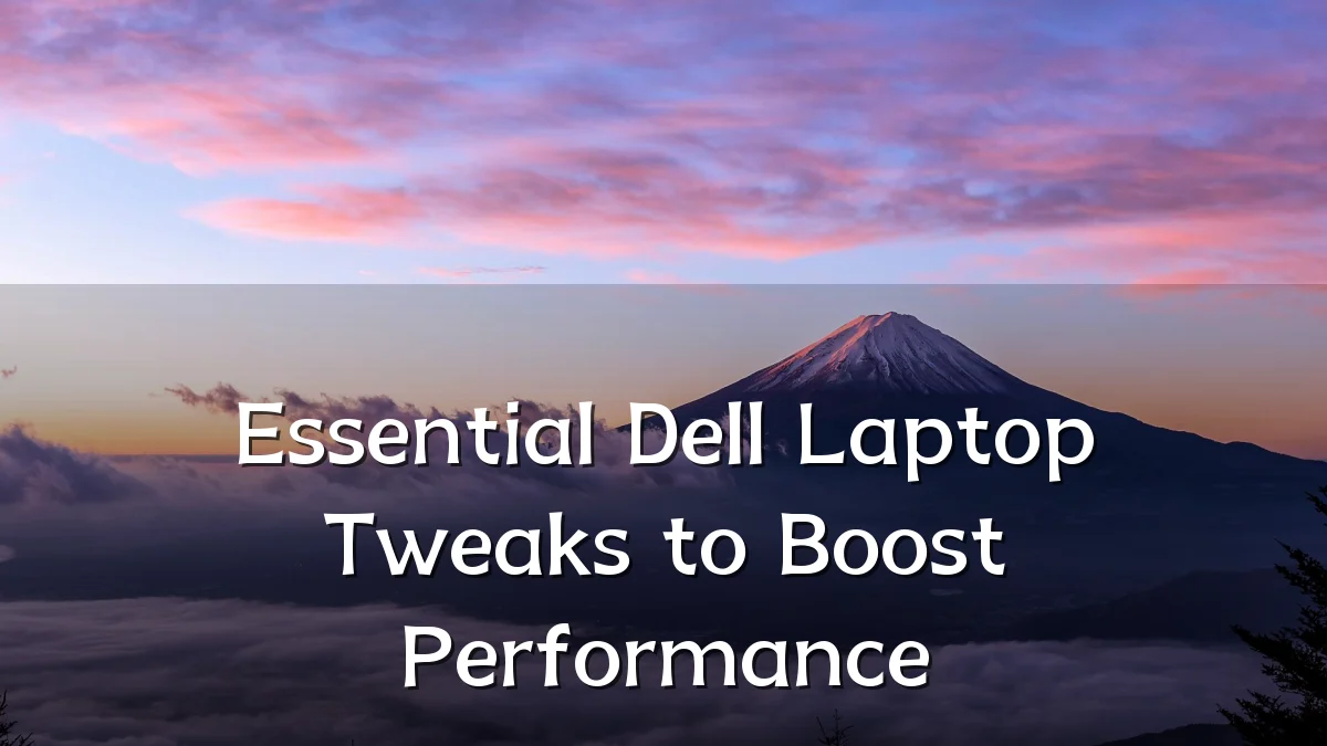 Essential Dell Laptop Tweaks to Boost Performance