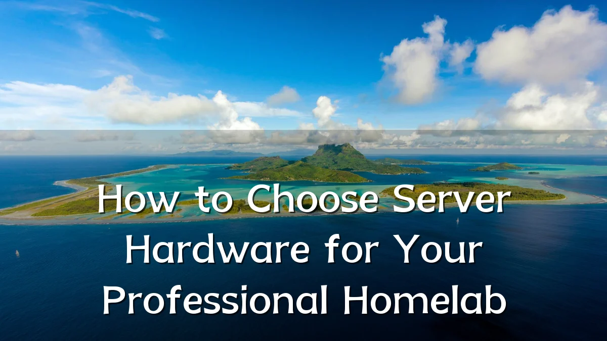 How to Choose Server Hardware for Your Professional Homelab