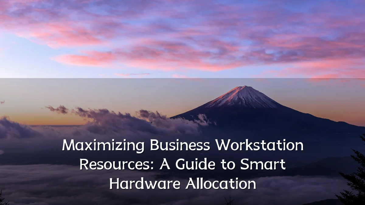 Maximizing Business Workstation Resources: A Guide to Smart Hardware Allocation