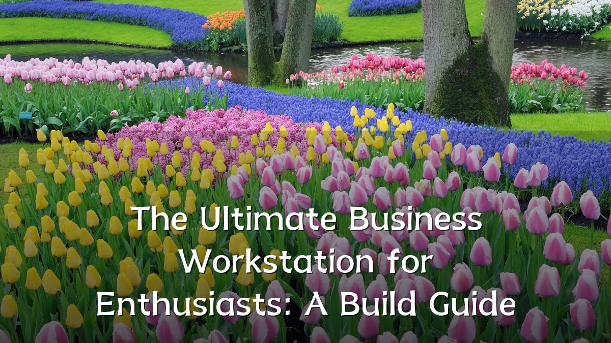 The Ultimate Business Workstation for Enthusiasts: A Build Guide