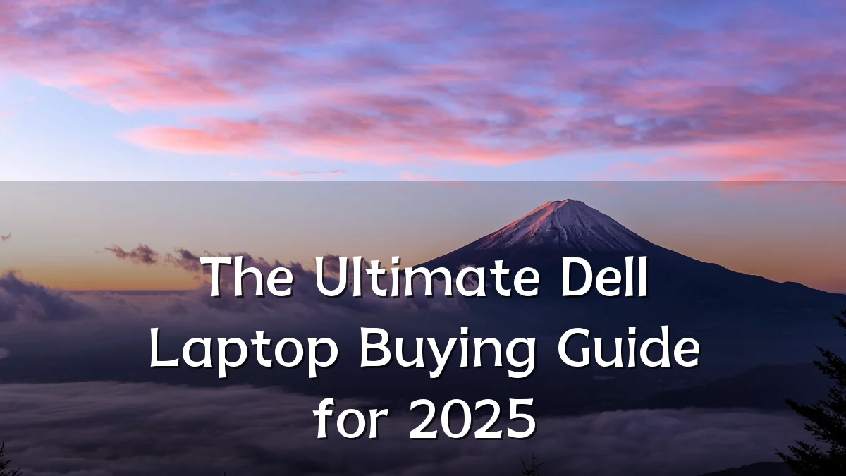 The Ultimate Dell Laptop Buying Guide for 2025