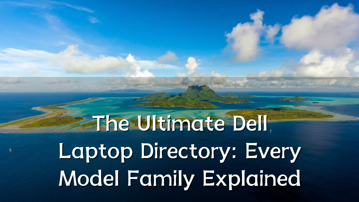 The Ultimate Dell Laptop Directory: Every Model Family Explained