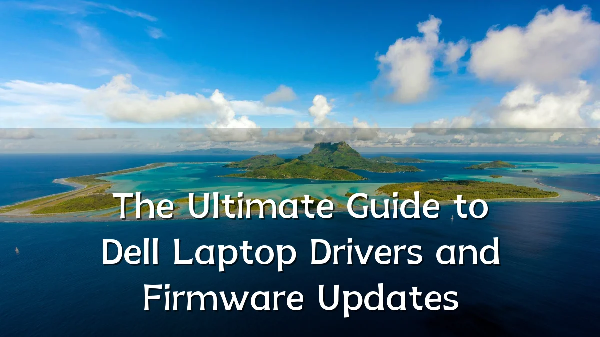 The Ultimate Guide to Dell Laptop Drivers and Firmware Updates