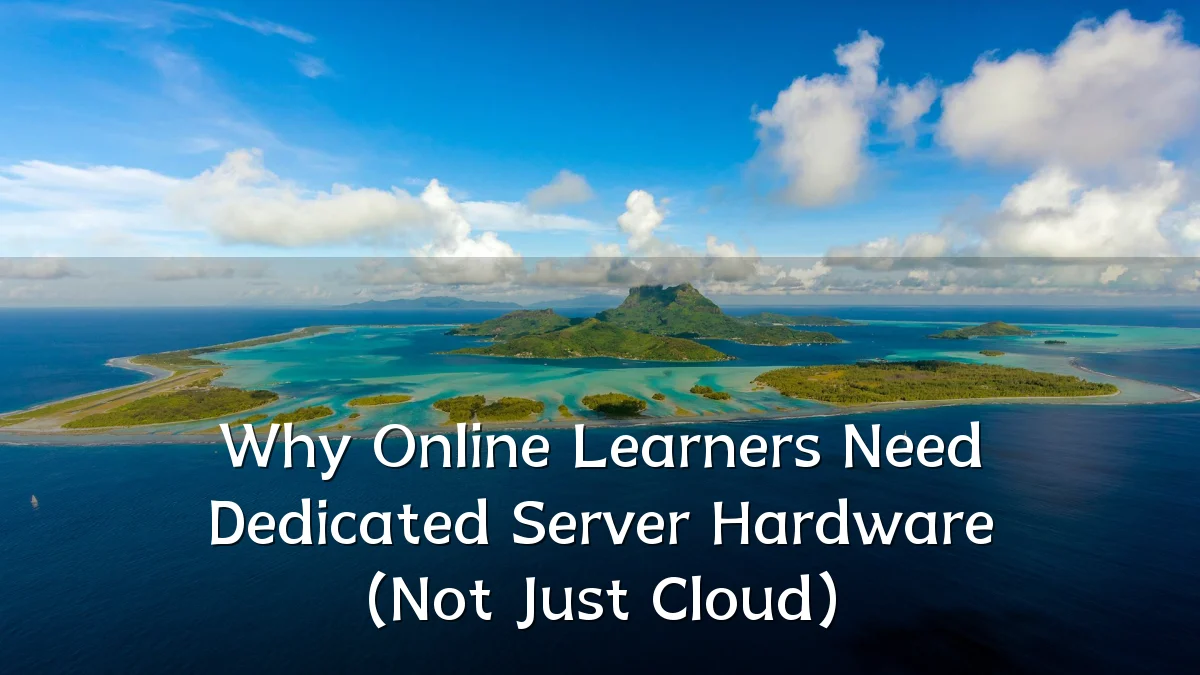 Why Online Learners Need Dedicated Server Hardware (Not Just Cloud)
